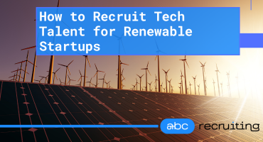 Recruiting Tech Talent for Renewable Startups
