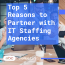 Top 5 Reasons to Partner with IT Staffing Agencies