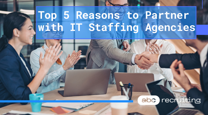 Top 5 Reasons to Partner with IT Staffing Agencies