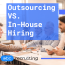 A Recruiter’s Guide: Outsourcing vs. In-House Hiring