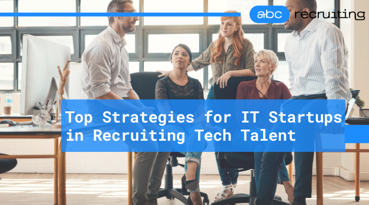 Navigating the Talent Pool: Top Strategies for IT Startups in Recruiting Tech Talent