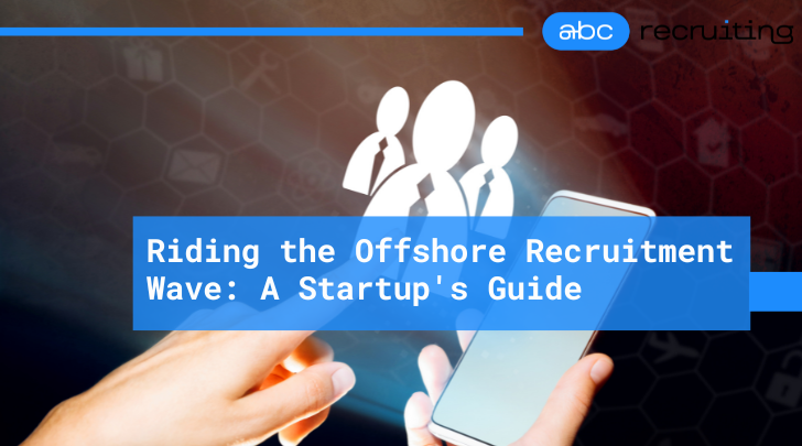Riding the Offshore Recruitment Wave: A Startup's Guide