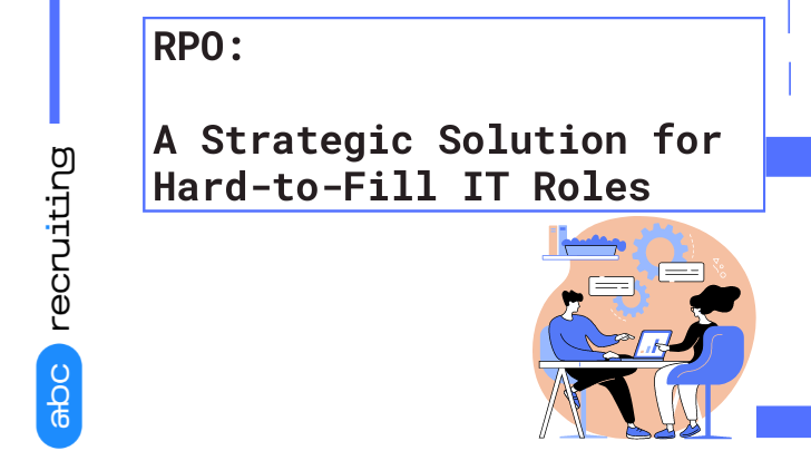RPO: A Strategic Solution for Hard-to-Fill IT Roles