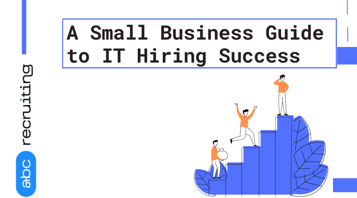 A Small Business Guide to IT Hiring Success