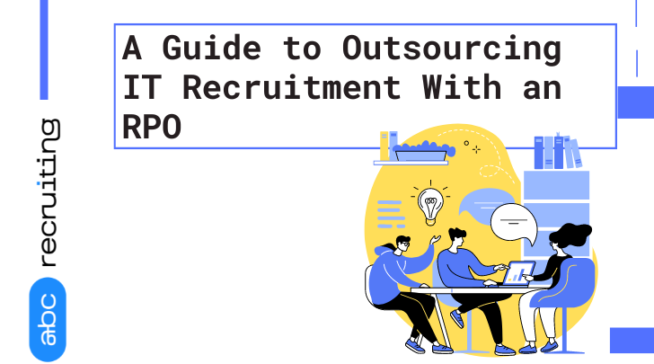 A Guide to Outsourcing IT Recruitment With an RPO