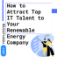 How to Attract Top IT Talent to Your Renewable Energy Company