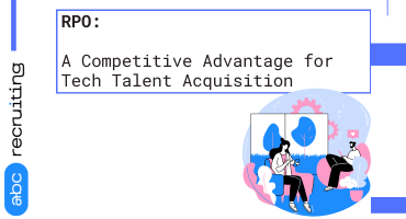 RPO: A Competitive Advantage for Tech Talent Acquisition