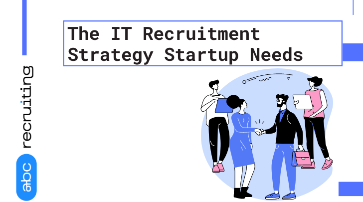 The IT Recruitment Strategy Startup Needs