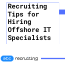 Recruiting Tips for Hiring Offshore IT Specialists