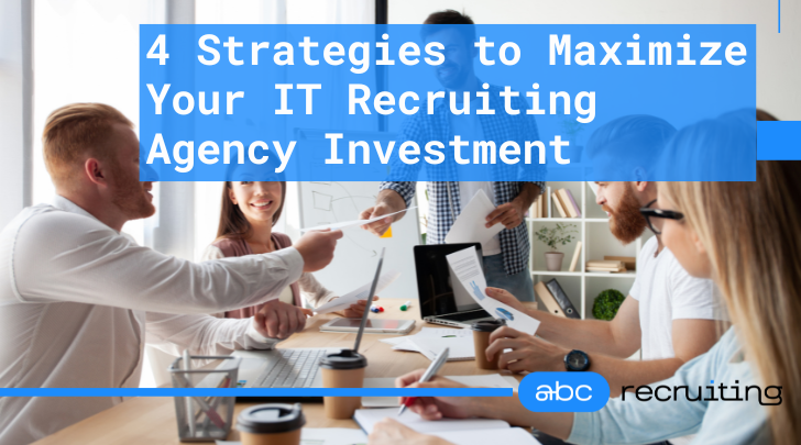 Strategies to Maximize Your IT Recruiting Agency Investment