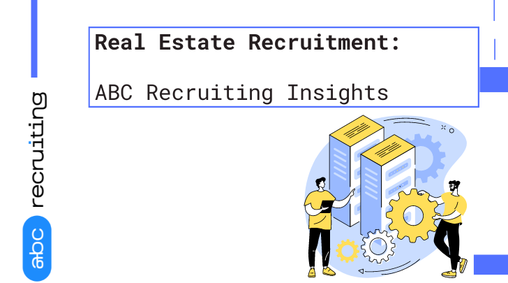 Real Estate Recruitment: ABC Recruiting Insights