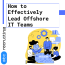How to Effectively Lead Offshore IT Teams